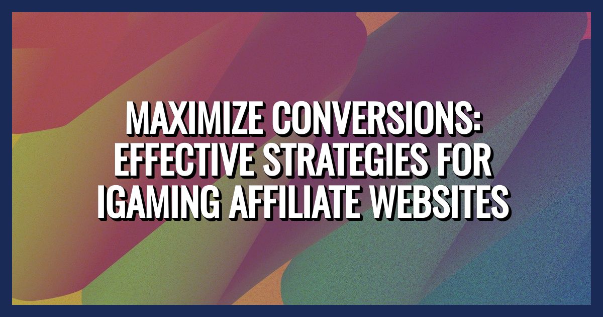 - Maximize Conversions: Effective Strategies for iGaming Affiliate Websites
